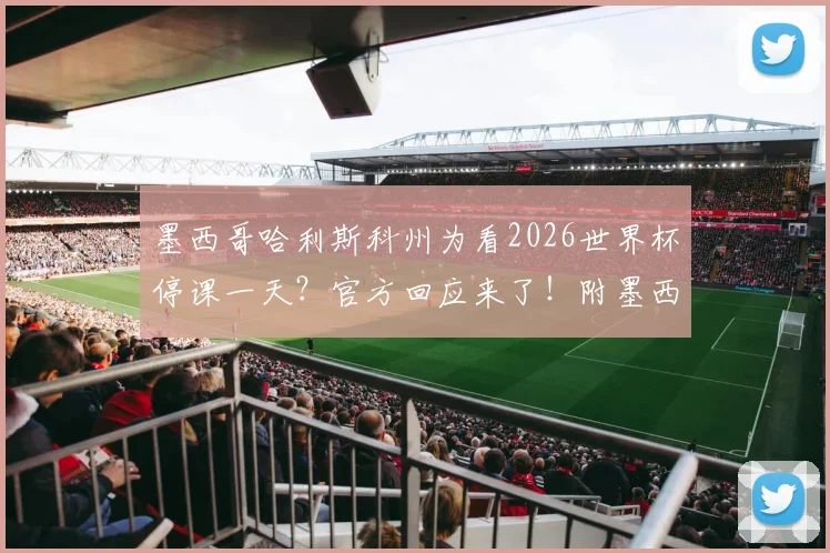 墨西哥哈利斯科州为看2026世界杯停课一天？官方回应来了！附墨西哥vs韩国完整赛程看点解读
