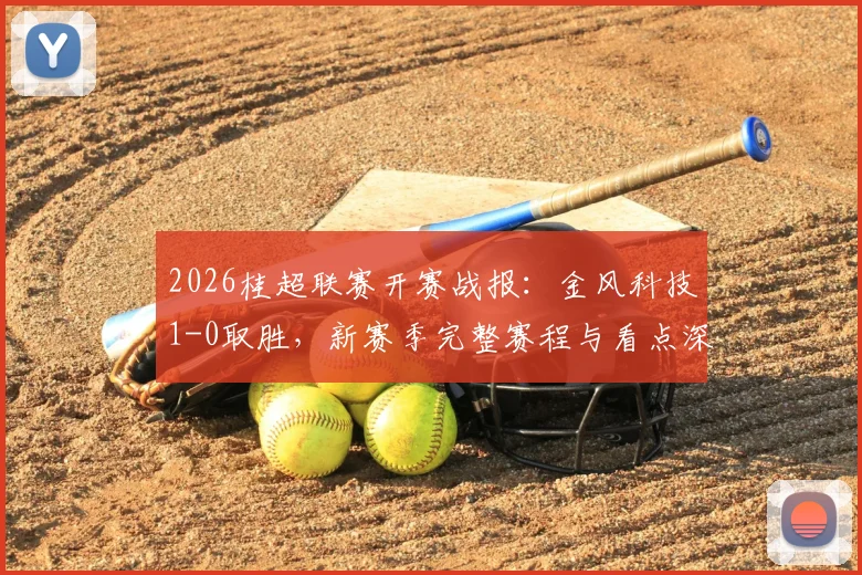 2026桂超联赛开赛战报：金风科技1-0取胜，新赛季完整赛程与看点深度解析
