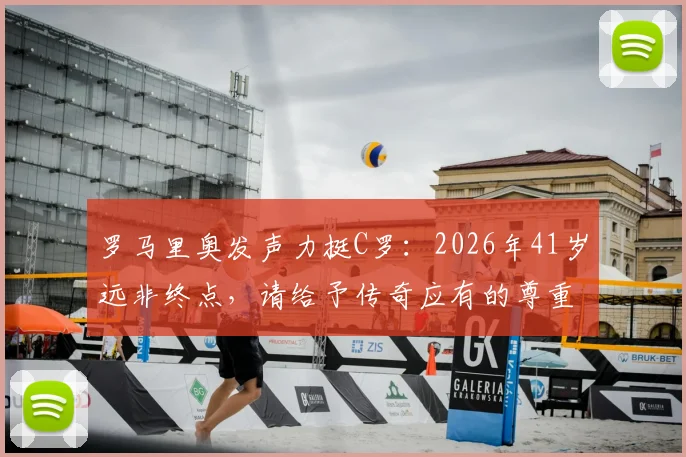 罗马里奥发声力挺C罗:2026年41岁远非终点,请给予传奇应有的尊重!