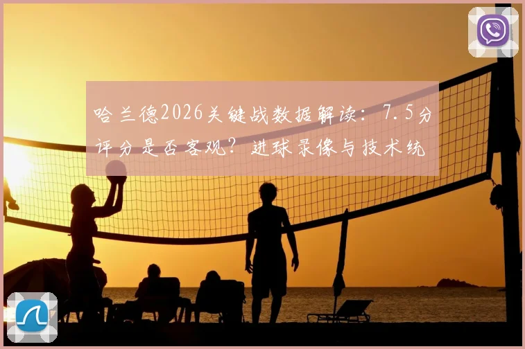 哈兰德2026关键战数据解读：7.5分评分是否客观？进球录像与技术统计全解析