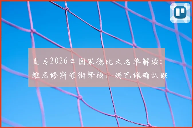 皇马2026年国家德比大名单解读:维尼修斯领衔锋线,姆巴佩确认缺席
